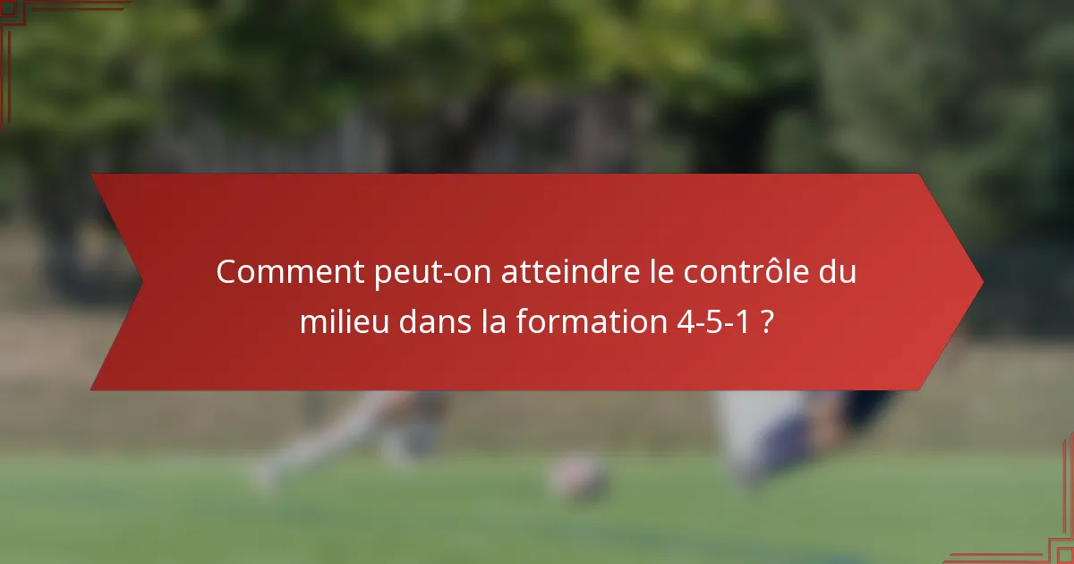 Comment peut-on atteindre le contrôle du milieu dans la formation 4-5-1 ?