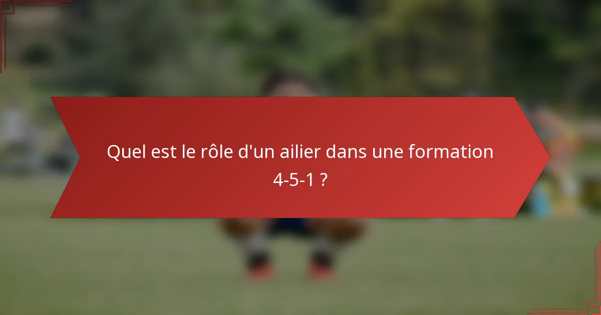 Quel est le rôle d'un ailier dans une formation 4-5-1 ?