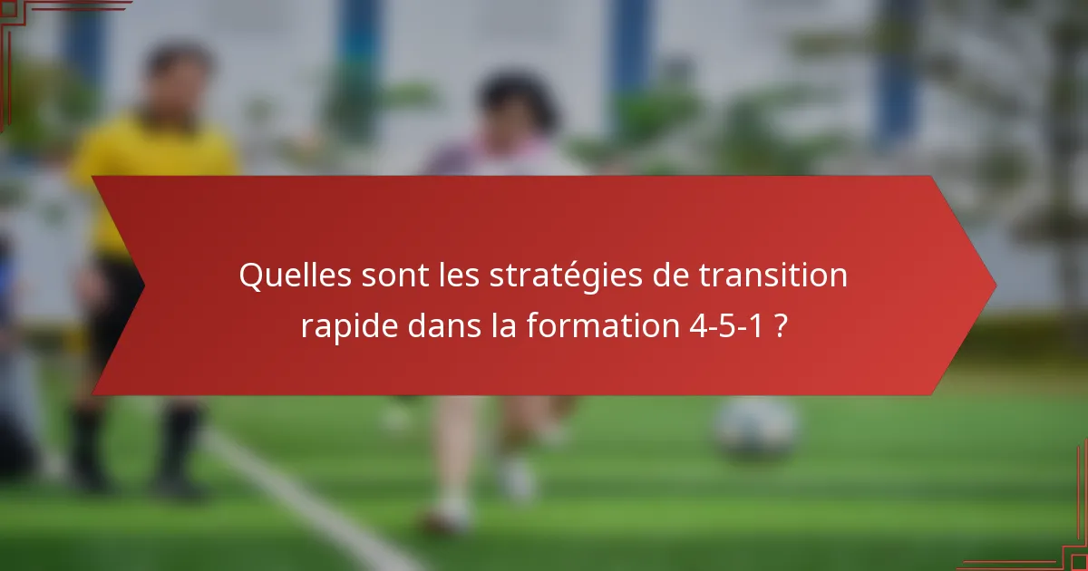 Quelles sont les stratégies de transition rapide dans la formation 4-5-1 ?