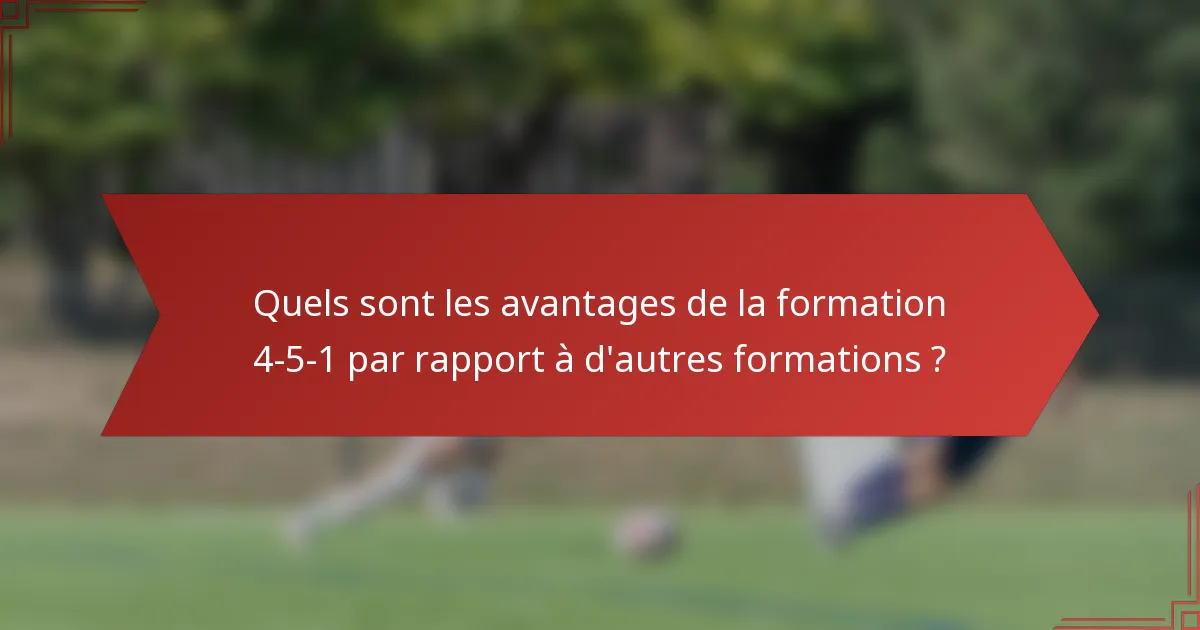 Quels sont les avantages de la formation 4-5-1 par rapport à d'autres formations ?